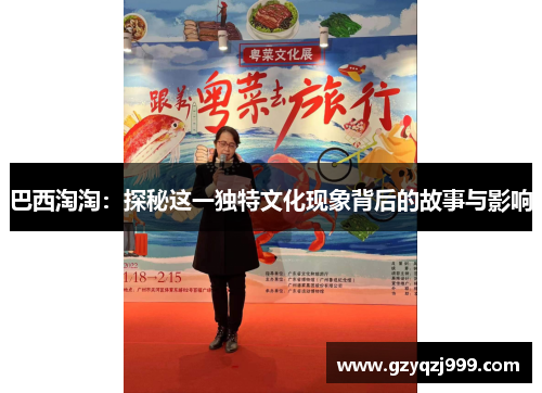 巴西淘淘：探秘这一独特文化现象背后的故事与影响