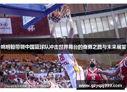 姚明翰带领中国篮球队冲击世界舞台的奋勇之路与未来展望