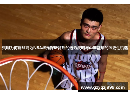 姚明为何能够成为NBA状元探析背后的选秀战略与中国篮球的历史性机遇