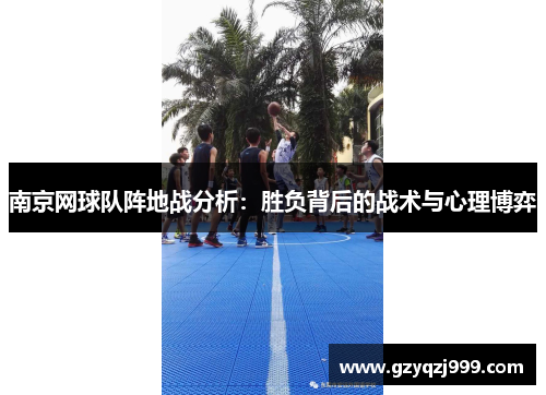 南京网球队阵地战分析：胜负背后的战术与心理博弈