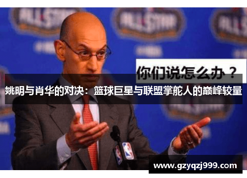 姚明与肖华的对决：篮球巨星与联盟掌舵人的巅峰较量